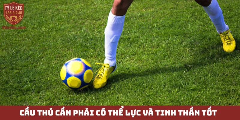 Chiến thuật áp lực liên tục - Biến phòng ngự thành tấn công 6 Cầu thủ cần phải có thể lực và tinh thần tốt