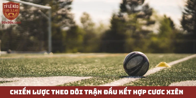 Kèo châu Âu - Giải mã lối đi riêng cho dân soi kèo 6 Chiến lược theo dõi trận đấu kết hợp cươc xiên