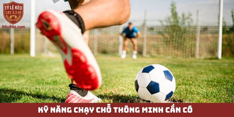 Tay săn bàn - “Hung thần vòng cấm”, vẻ đẹp của những cú sút 5 Kỹ năng chạy chỗ thông minh cần có