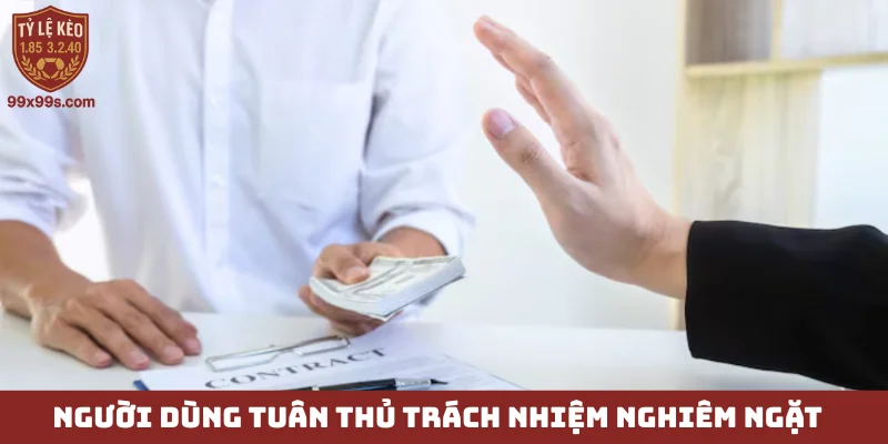 Miễn trừ trách nhiệm - Minh bạch dịch vụ, hưởng quyền lợi 3 Người dùng tuân thủ trách nhiệm nghiêm ngặt