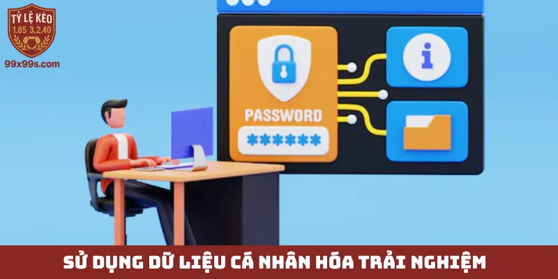 Chính sách bảo mật 99x99s - Xây dựng niềm tin vững chắc 2 Sử dụng dữ liệu cá nhân hóa trải nghiệm