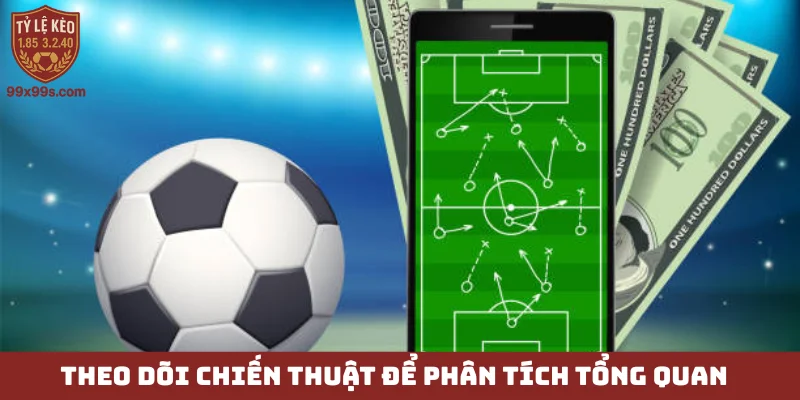 Kèo chấp 1 1/4 - Đánh đổi rủi ro, săn lùng lợi nhuận cao 5 Theo dõi chiến thuật để phân tích tổng quan