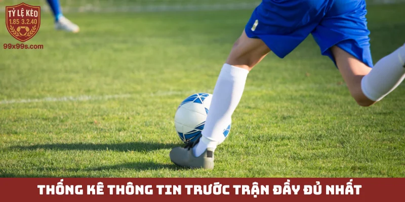 Lịch thi đấu - Thông tin độc quyền, toàn diện và chính xác 3 Thống kê thông tin trước trận đầy đủ nhất