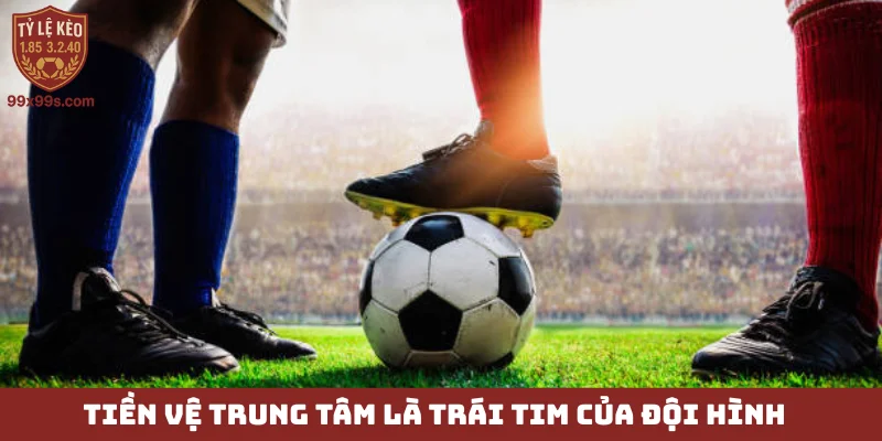 Tiền vệ trung tâm - Vị trí vàng, lá phổi của đội bóng 4 Tiền vệ trung tâm là trái tim của đội hình