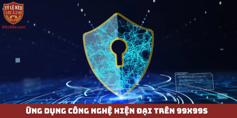 Ứng dụng công nghệ hiện đại trên 99x99s